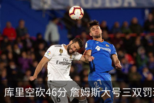 库里空砍46分 詹姆斯大号三双罚球准绝杀勇士